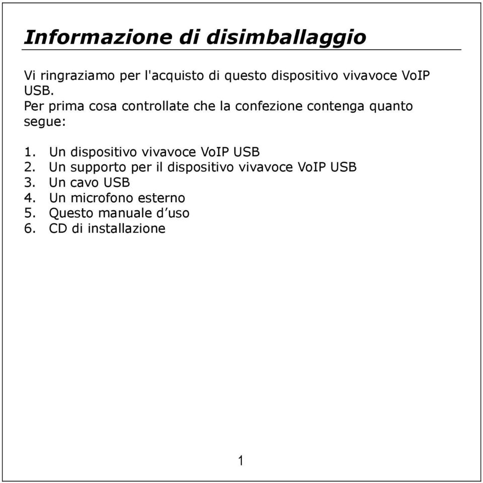 Per prima cosa controllate che la confezione contenga quanto segue: 1.