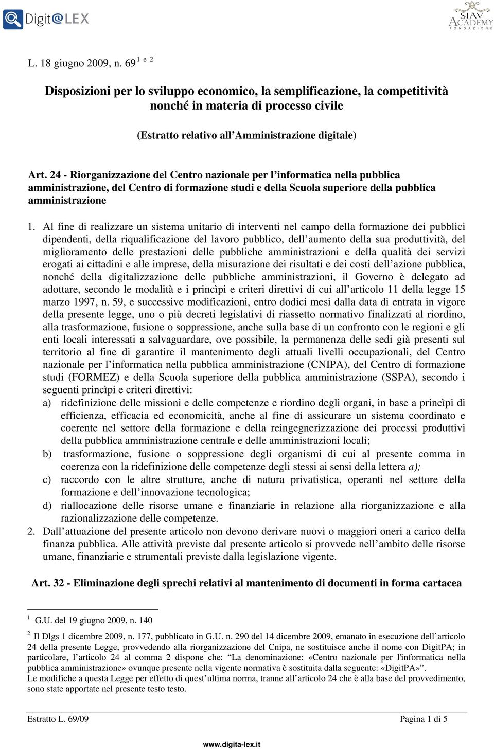 Al fine di realizzare un sistema unitario di interventi nel campo della formazione dei pubblici dipendenti, della riqualificazione del lavoro pubblico, dell aumento della sua produttività, del