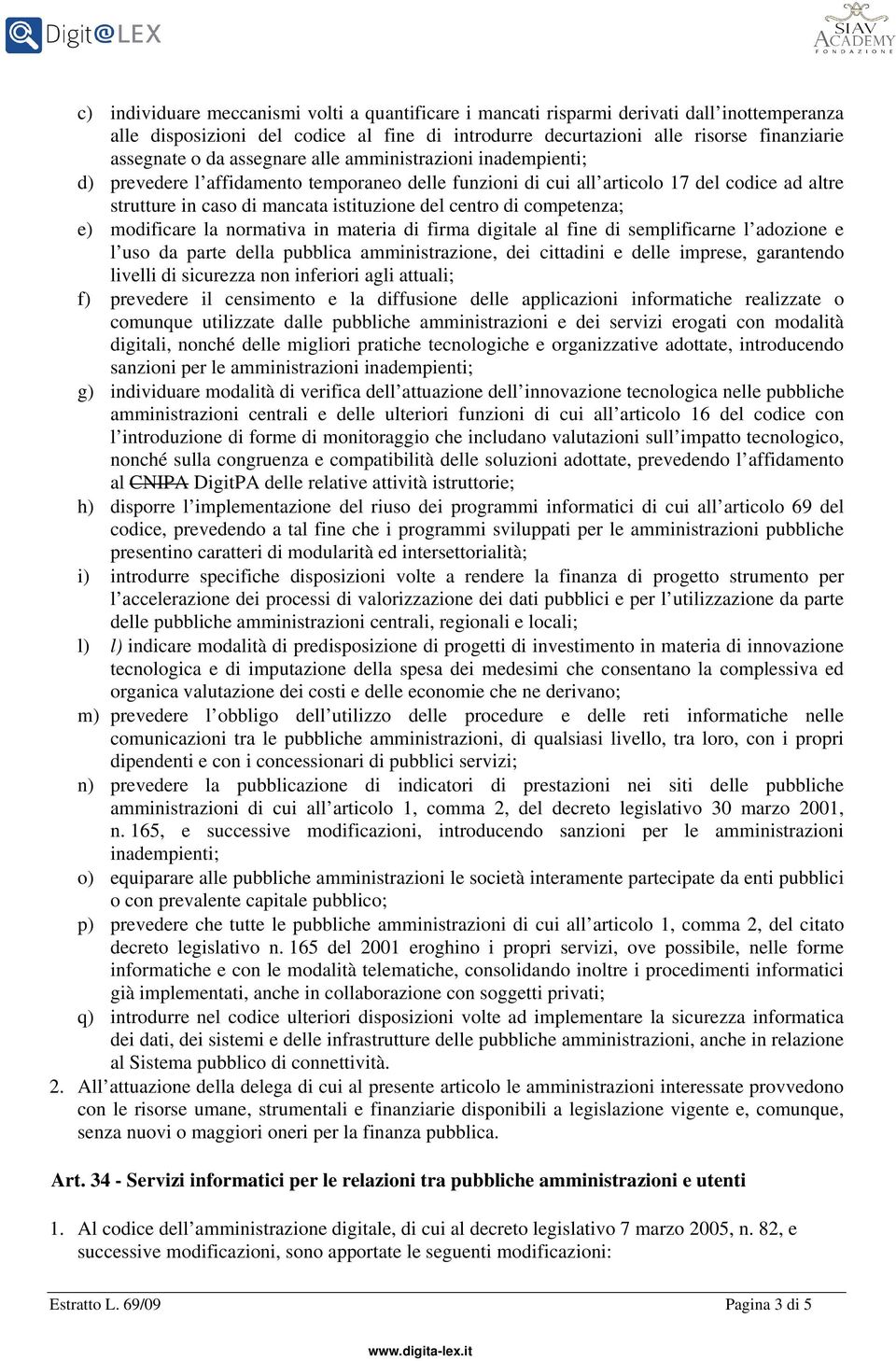 competenza; e) modificare la normativa in materia di firma digitale al fine di semplificarne l adozione e l uso da parte della pubblica amministrazione, dei cittadini e delle imprese, garantendo