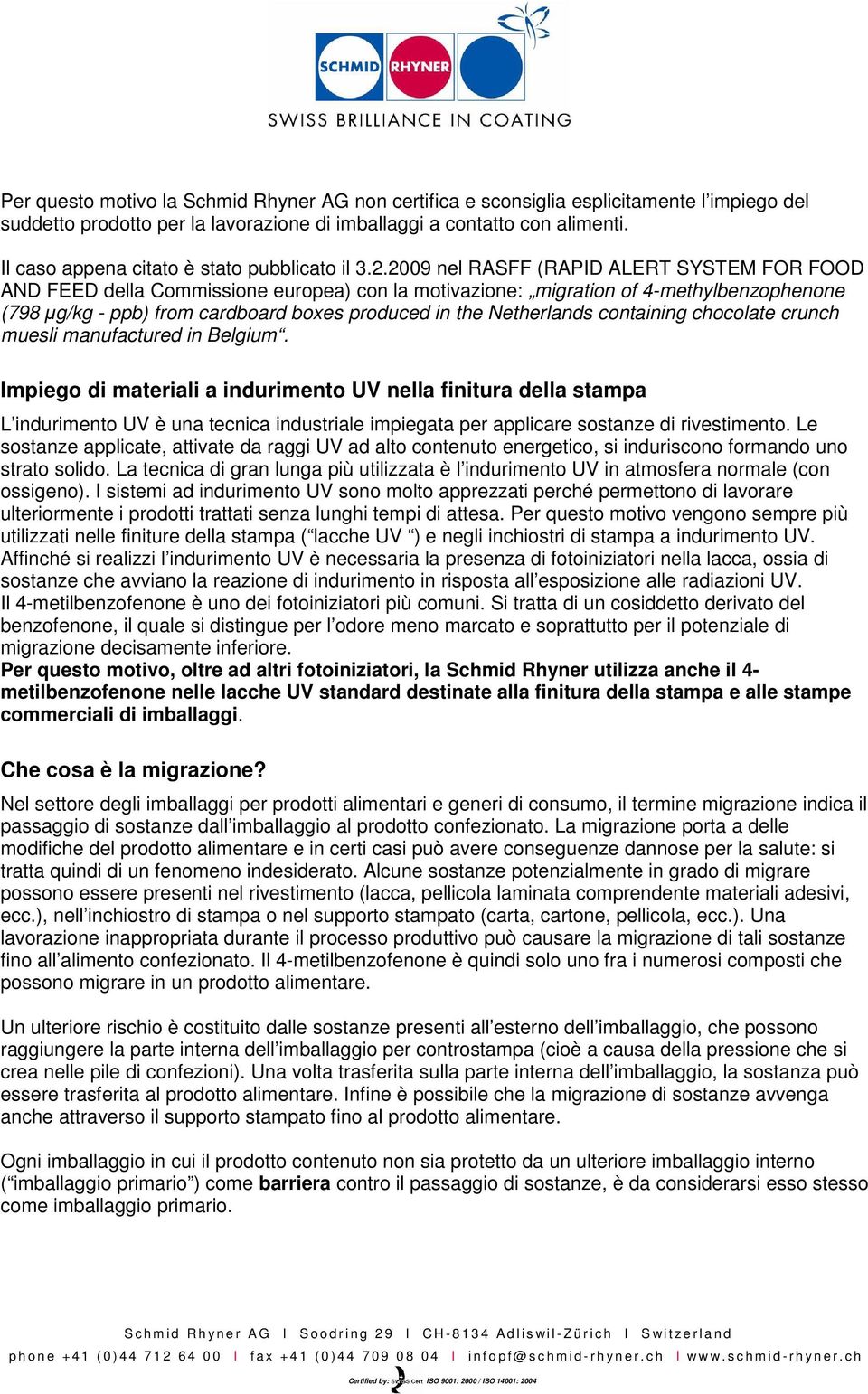 2009 nel RASFF (RAPID ALERT SYSTEM FOR FOOD AND FEED della Commissione europea) con la motivazione: migration of 4-methylbenzophenone (798 µg/kg - ppb) from cardboard boxes produced in the