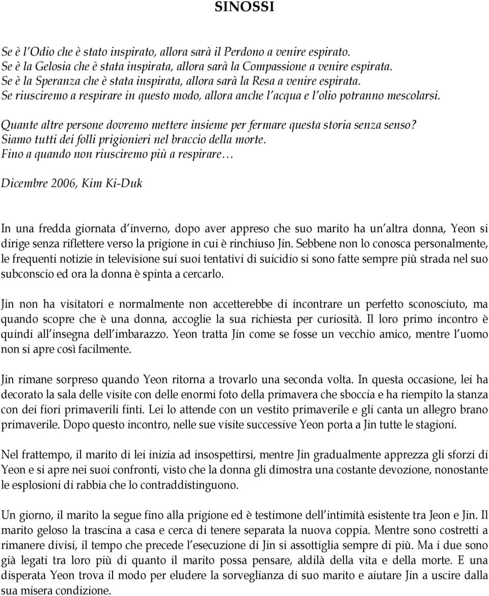 Quante altre persone dovremo mettere insieme per fermare questa storia senza senso? Siamo tutti dei folli prigionieri nel braccio della morte.