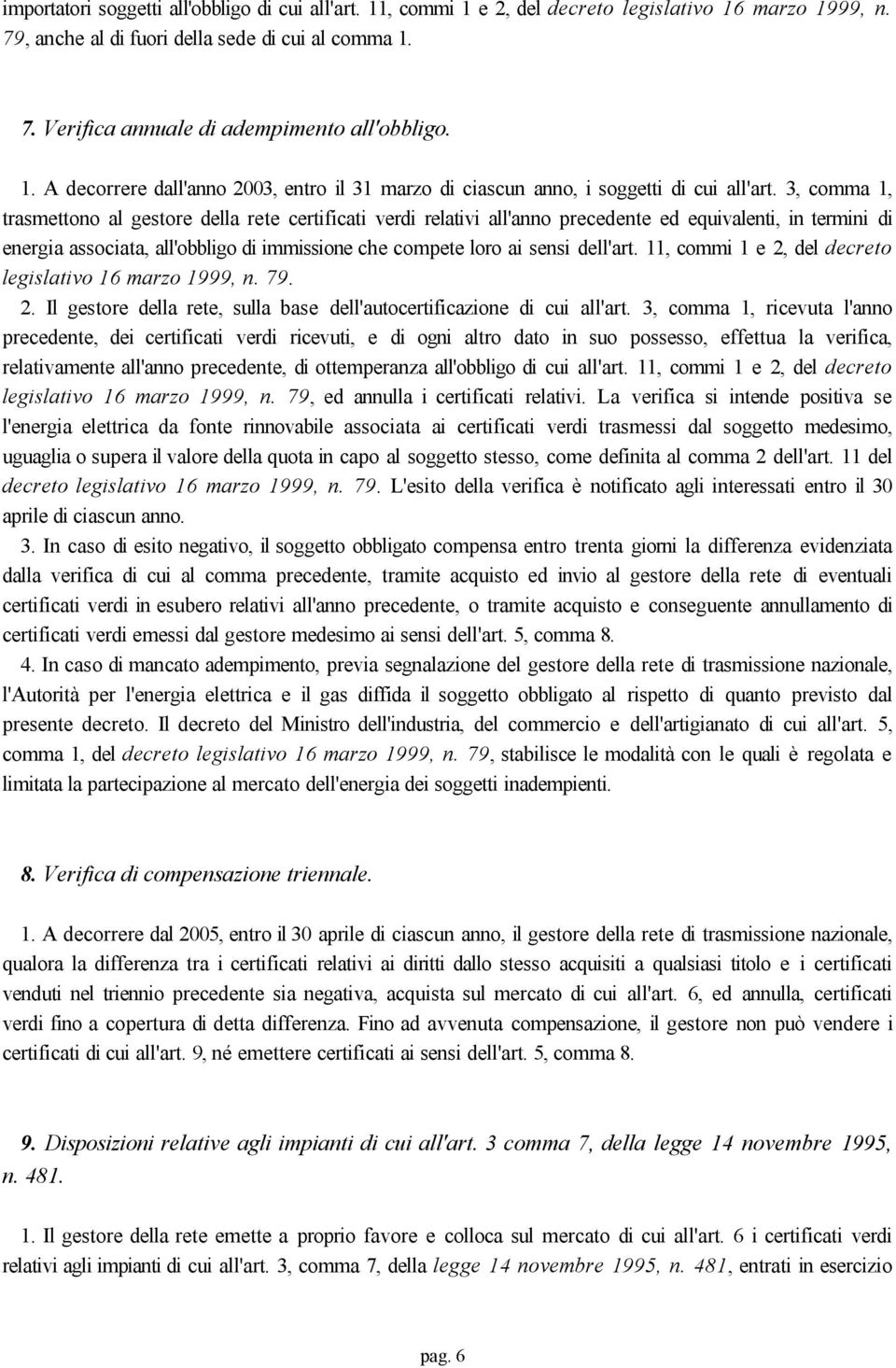 3, comma 1, trasmettono al gestore della rete certificati verdi relativi all'anno precedente ed equivalenti, in termini di energia associata, all'obbligo di immissione che compete loro ai sensi