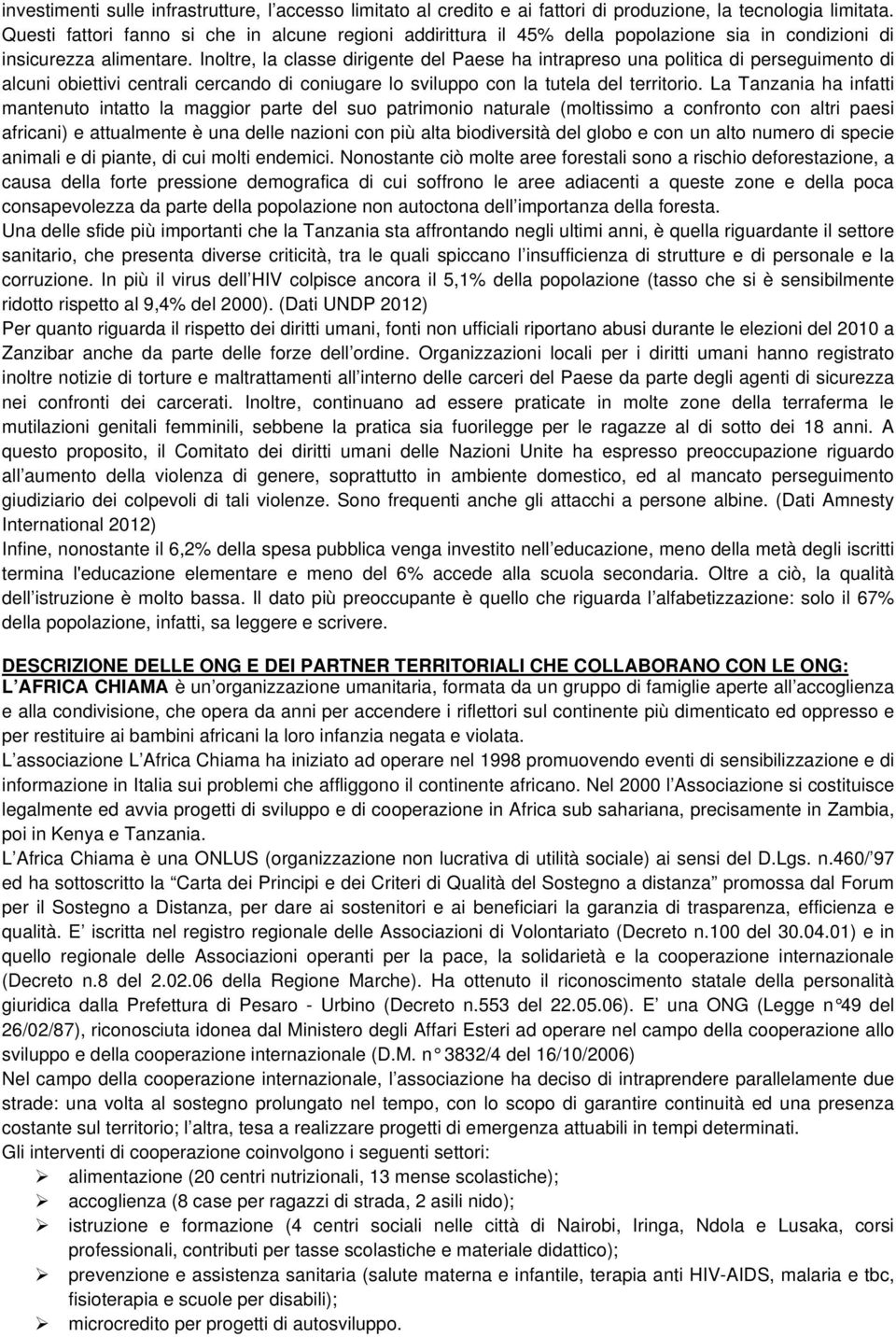 Inoltre, la classe dirigente del Paese ha intrapreso una politica di perseguimento di alcuni obiettivi centrali cercando di coniugare lo sviluppo con la tutela del territorio.