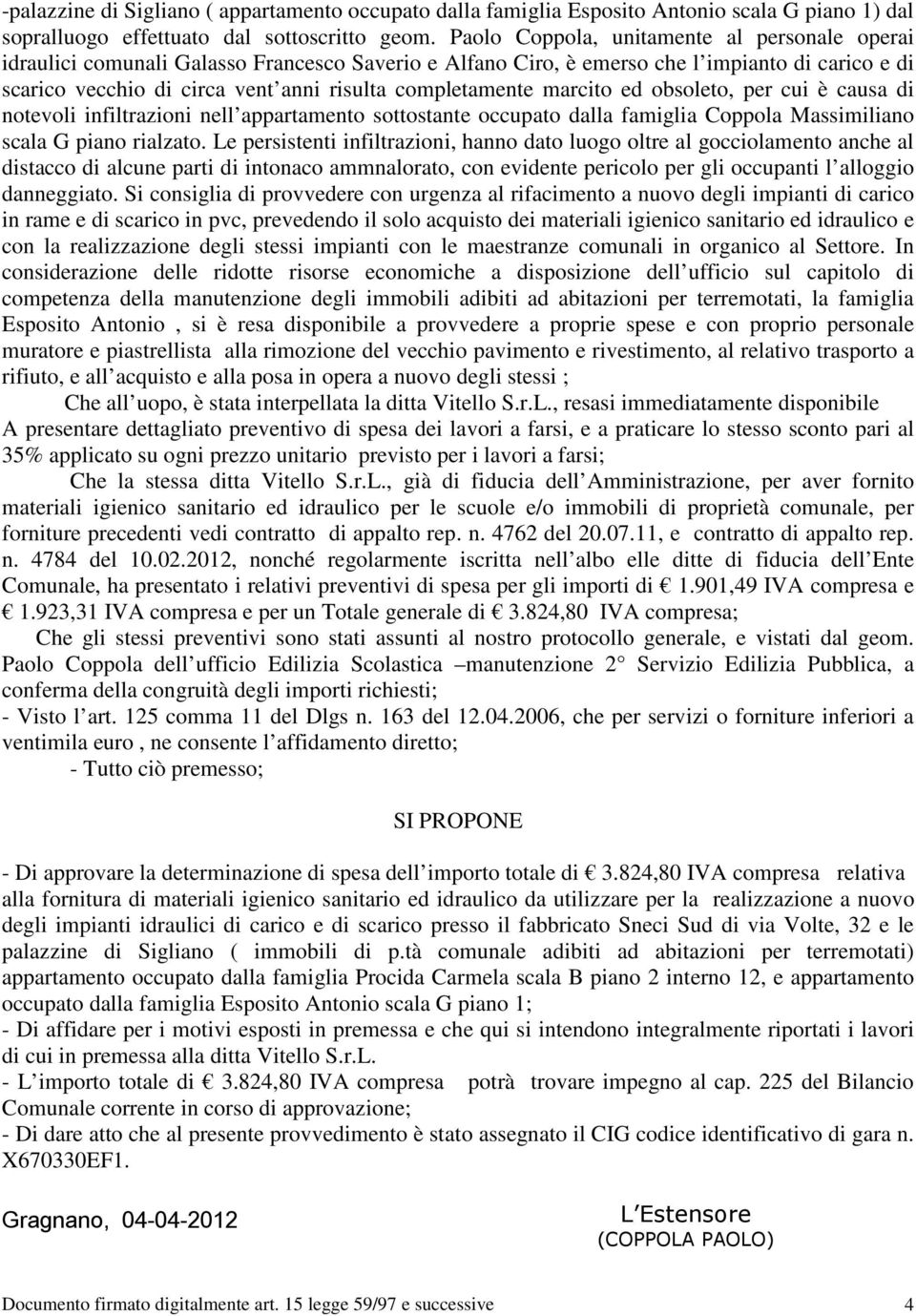 completamente marcito ed obsoleto, per cui è causa di notevoli infiltrazioni nell appartamento sottostante occupato dalla famiglia Coppola Massimiliano scala G piano rialzato.