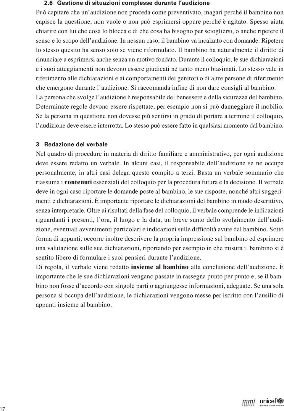 In nessun caso, il bambino va incalzato con domande. Ripetere lo stesso quesito ha senso solo se viene riformulato.