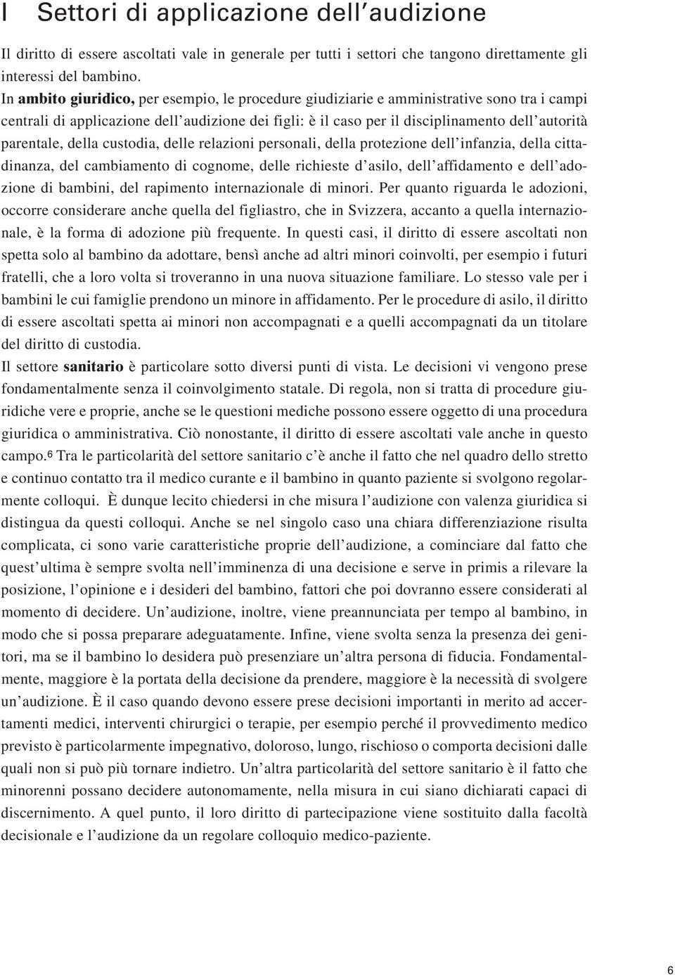 parentale, della custodia, delle relazioni personali, della protezione dell infanzia, della cittadinanza, del cambiamento di cognome, delle richieste d asilo, dell affidamento e dell adozione di