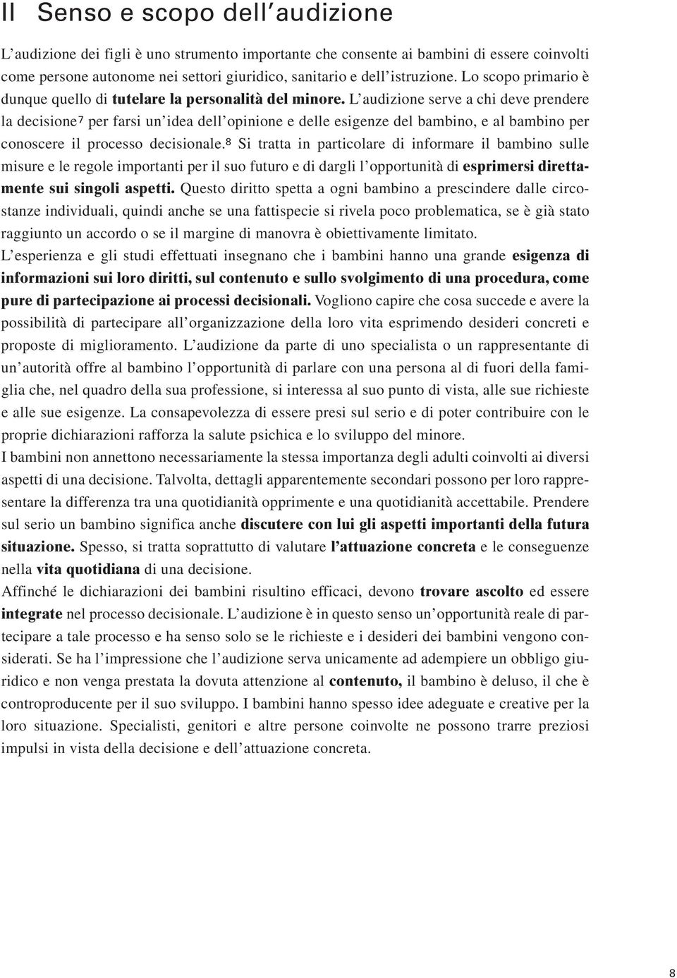 L audizione serve a chi deve prendere la decisione 7 per farsi un idea dell opinione e delle esigenze del bambino, e al bambino per conoscere il processo decisionale.