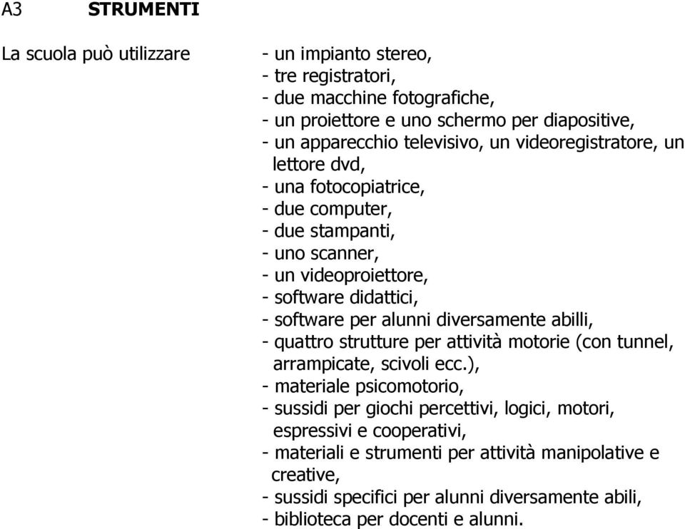 per alunni diversamente abilli, - quattro strutture per attività motorie (con tunnel, arrampicate, scivoli ecc.