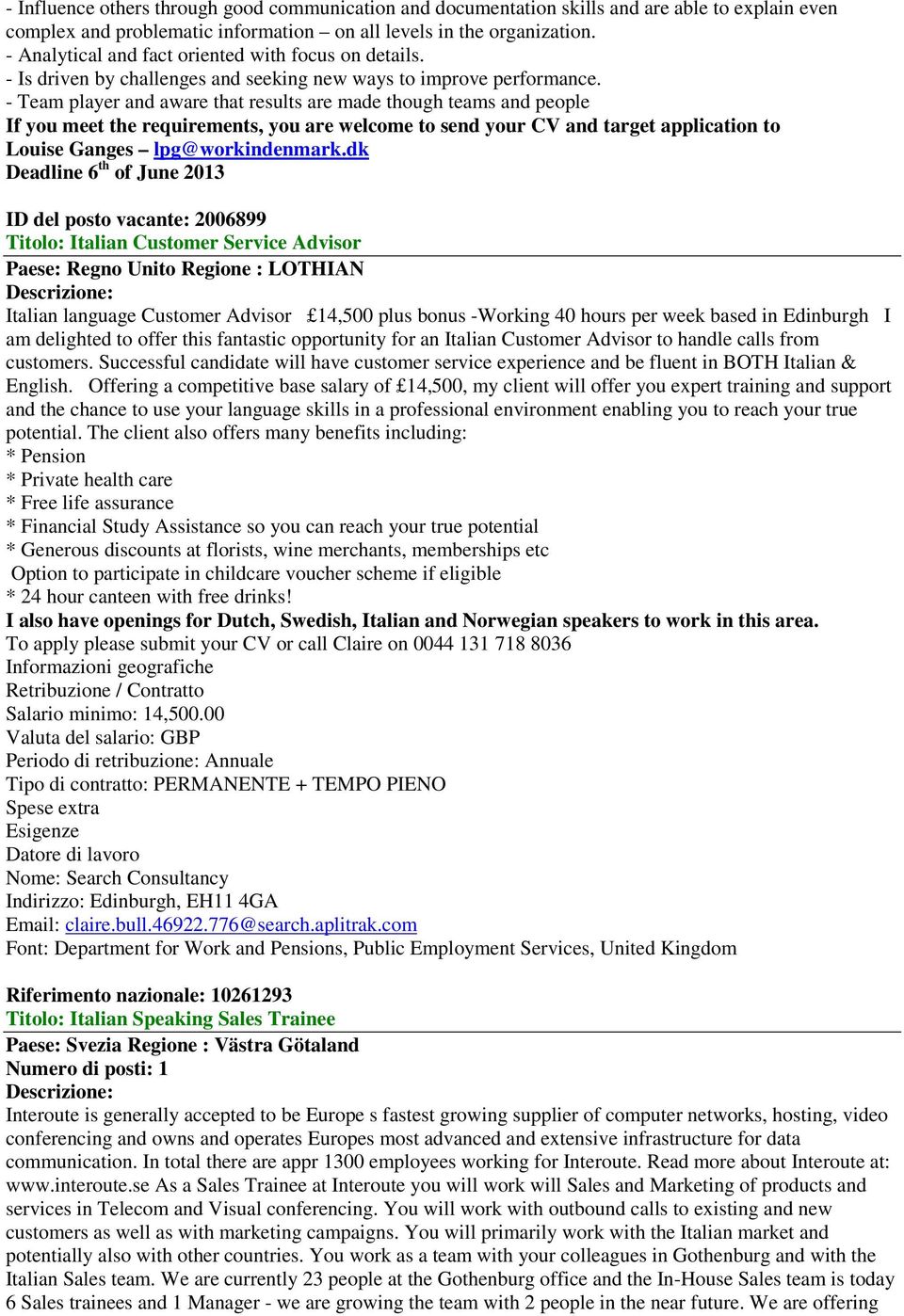 - Team player and aware that results are made though teams and people If you meet the requirements, you are welcome to send your CV and target application to Louise Ganges lpg@workindenmark.