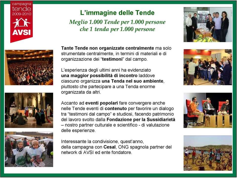 L esperienza degli ultimi anni ha evidenziato una maggior possibilità di incontro laddove ciascuno organizza una Tenda nel suo ambiente, piuttosto che partecipare a una Tenda enorme organizzata da