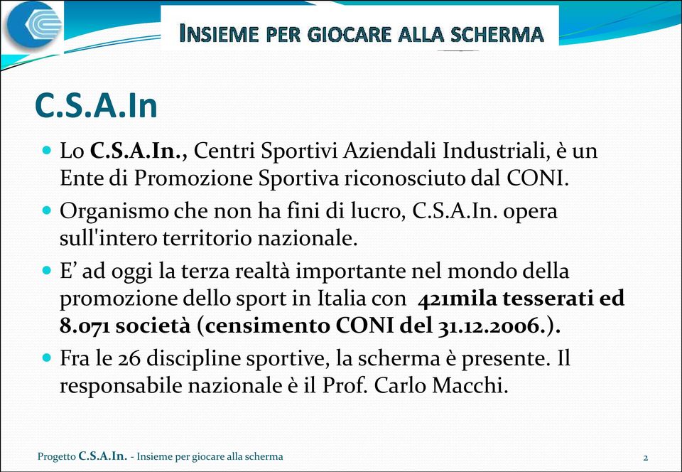E ad oggi la terza realtà importante nel mondo della promozione dello sport in Italia con 421mila tesserati ed 8.