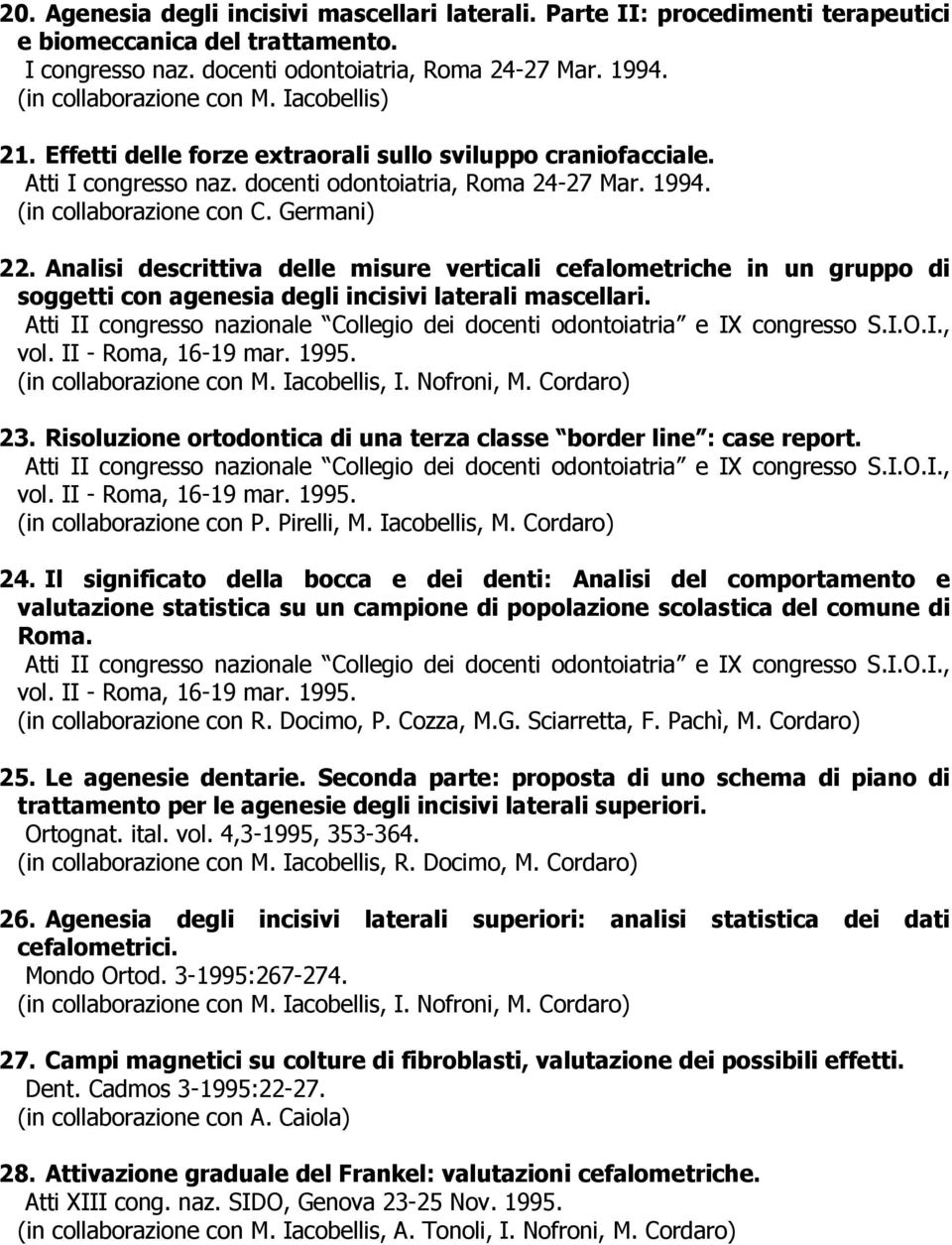 Germani) 22. Analisi descrittiva delle misure verticali cefalometriche in un gruppo di soggetti con agenesia degli incisivi laterali mascellari.