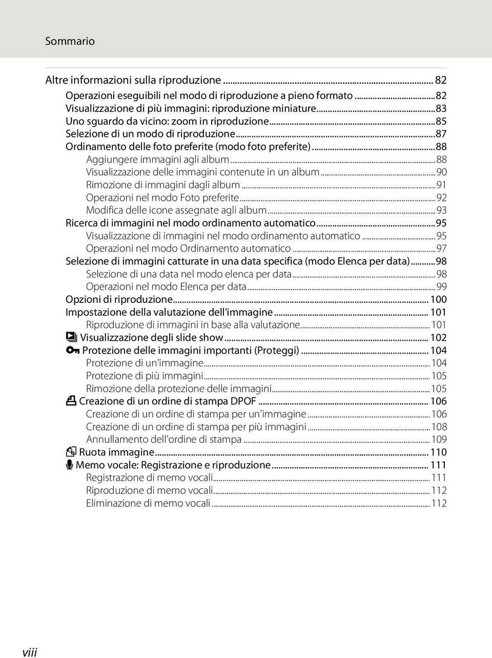 ..88 Visualizzazione delle immagini contenute in un album...90 Rimozione di immagini dagli album...91 Operazioni nel modo Foto preferite...92 Modifica delle icone assegnate agli album.