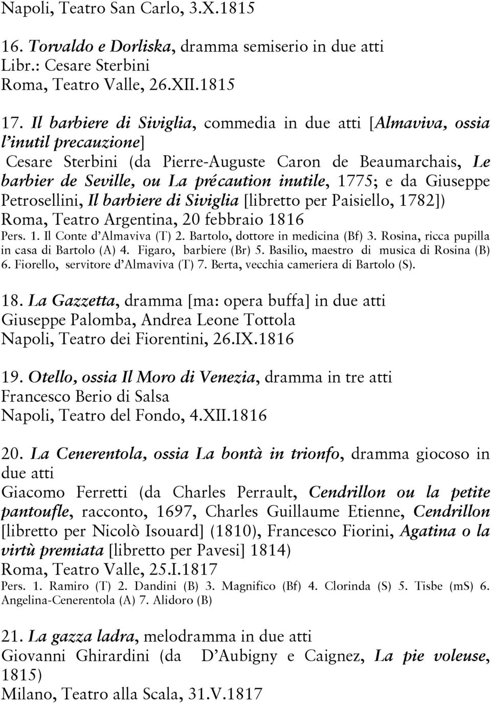 da Giuseppe Petrosellini, Il barbiere di Siviglia [libretto per Paisiello, 1782]) Roma, Teatro Argentina, 20 febbraio 1816 Pers. 1. Il Conte d Almaviva (T) 2. Bartolo, dottore in medicina (Bf) 3.