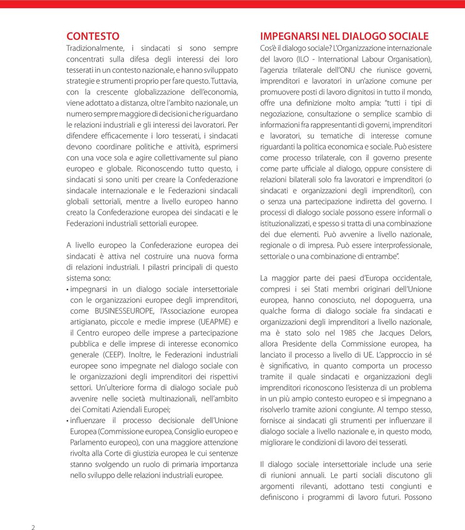 Tuttavia, con la crescente globalizzazione dell economia, viene adottato a distanza, oltre l ambito nazionale, un numero sempre maggiore di decisioni che riguardano le relazioni industriali e gli