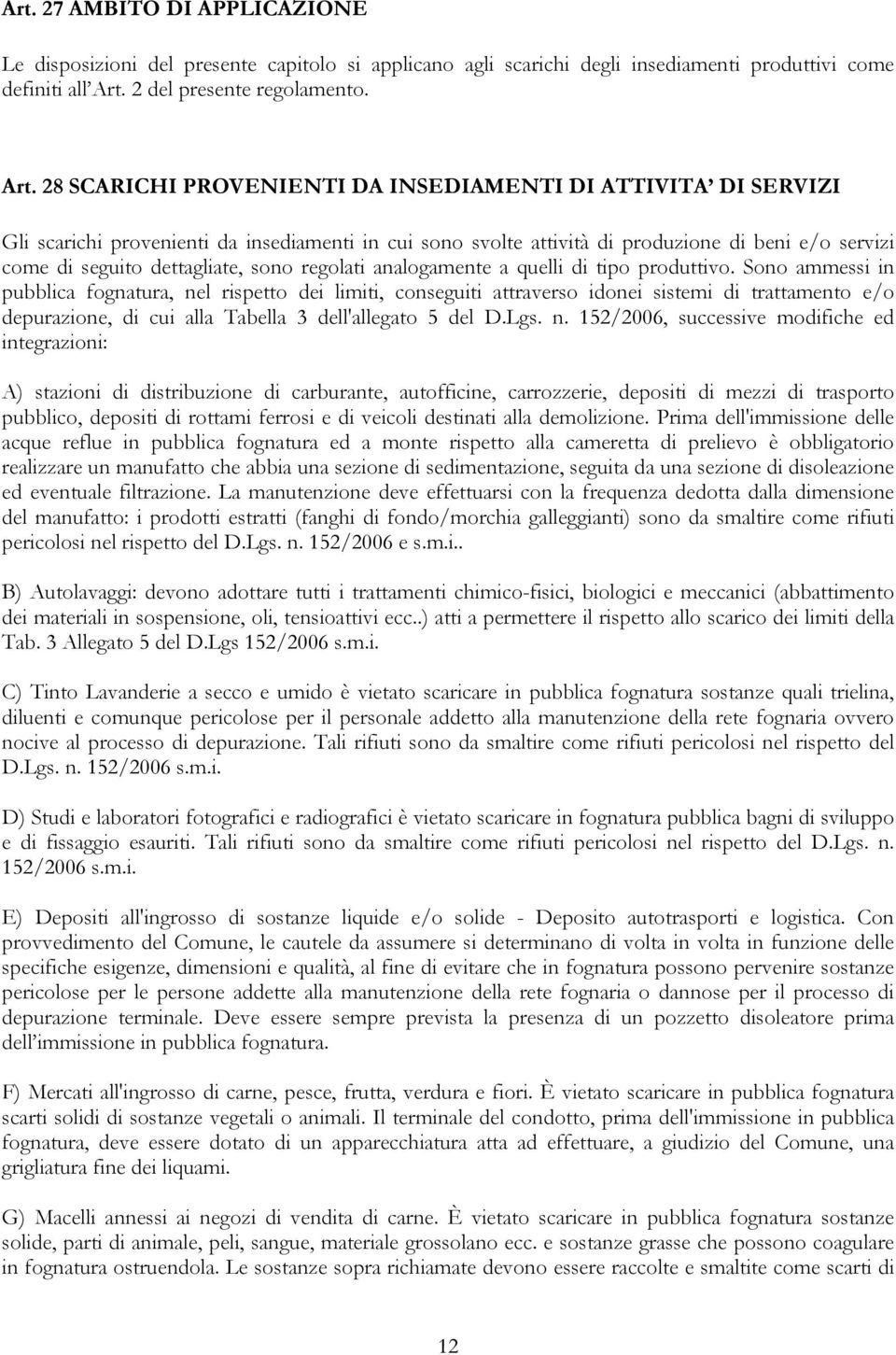 28 SCARICHI PROVENIENTI DA INSEDIAMENTI DI ATTIVITA DI SERVIZI Gli scarichi provenienti da insediamenti in cui sono svolte attività di produzione di beni e/o servizi come di seguito dettagliate, sono