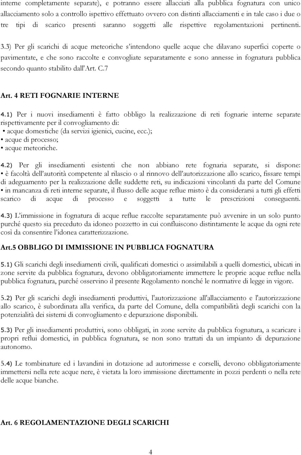 3) Per gli scarichi di acque meteoriche s intendono quelle acque che dilavano superfici coperte o pavimentate, e che sono raccolte e convogliate separatamente e sono annesse in fognatura pubblica