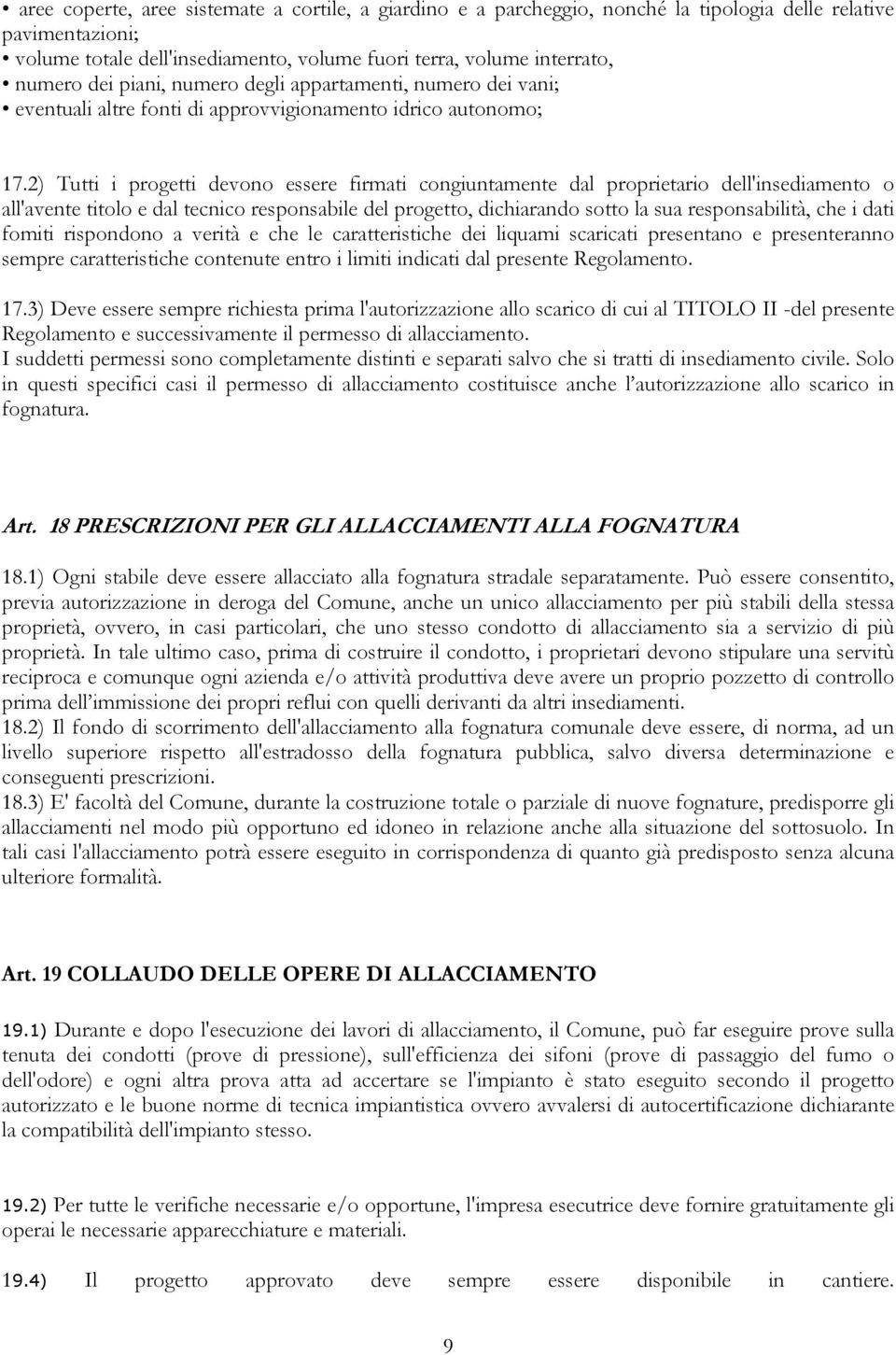 2) Tutti i progetti devono essere firmati congiuntamente dal proprietario dell'insediamento o all'avente titolo e dal tecnico responsabile del progetto, dichiarando sotto la sua responsabilità, che i