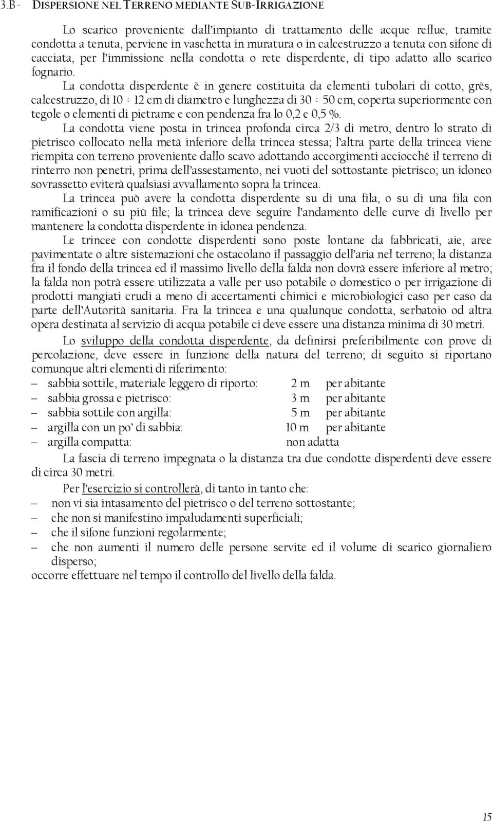 La condotta disperdente è in genere costituita da elementi tubolari di cotto, grès, calcestruzzo, di 10 12 cm di diametro e lunghezza di 30 50 cm, coperta superiormente con tegole o elementi di