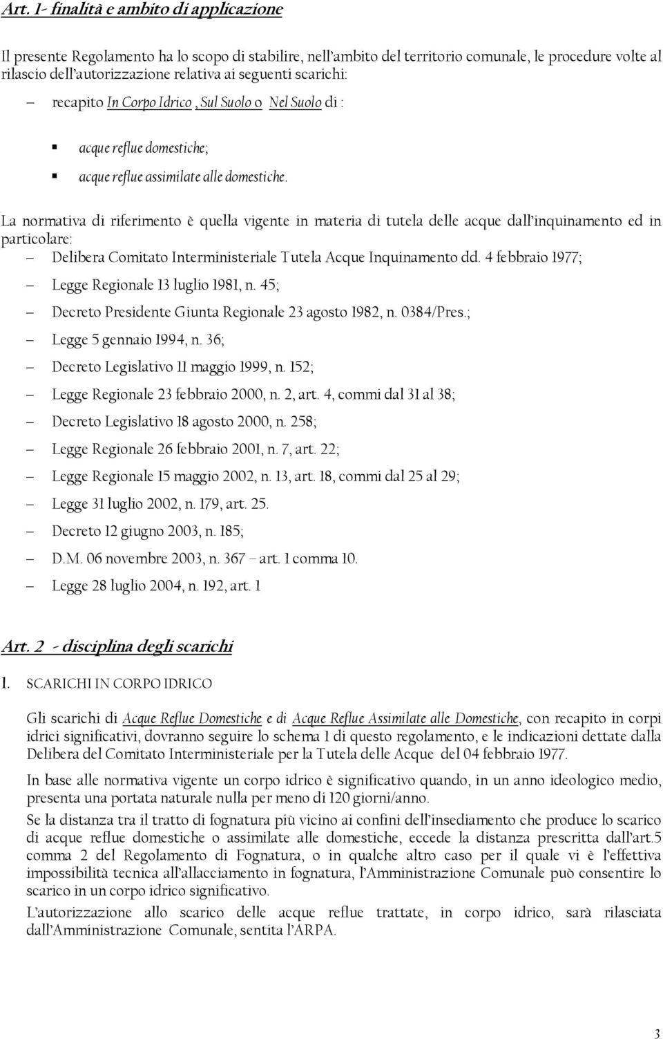 La normativa di riferimento è quella vigente in materia di tutela delle acque dall inquinamento ed in particolare: Delibera Comitato Interministeriale Tutela Acque Inquinamento dd.