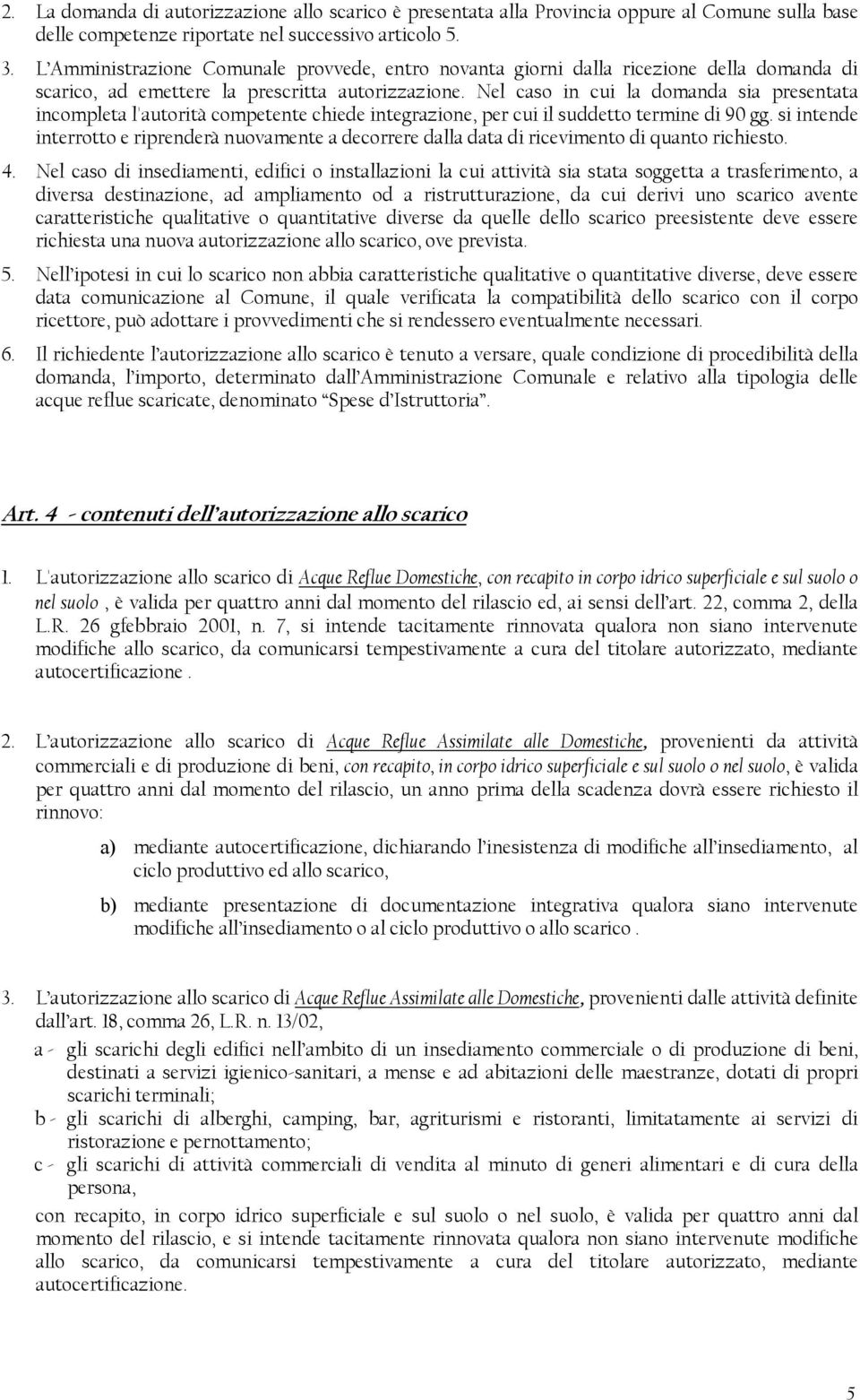 Nel caso in cui la domanda sia presentata incompleta l'autorità competente chiede integrazione, per cui il suddetto termine di 90 gg.