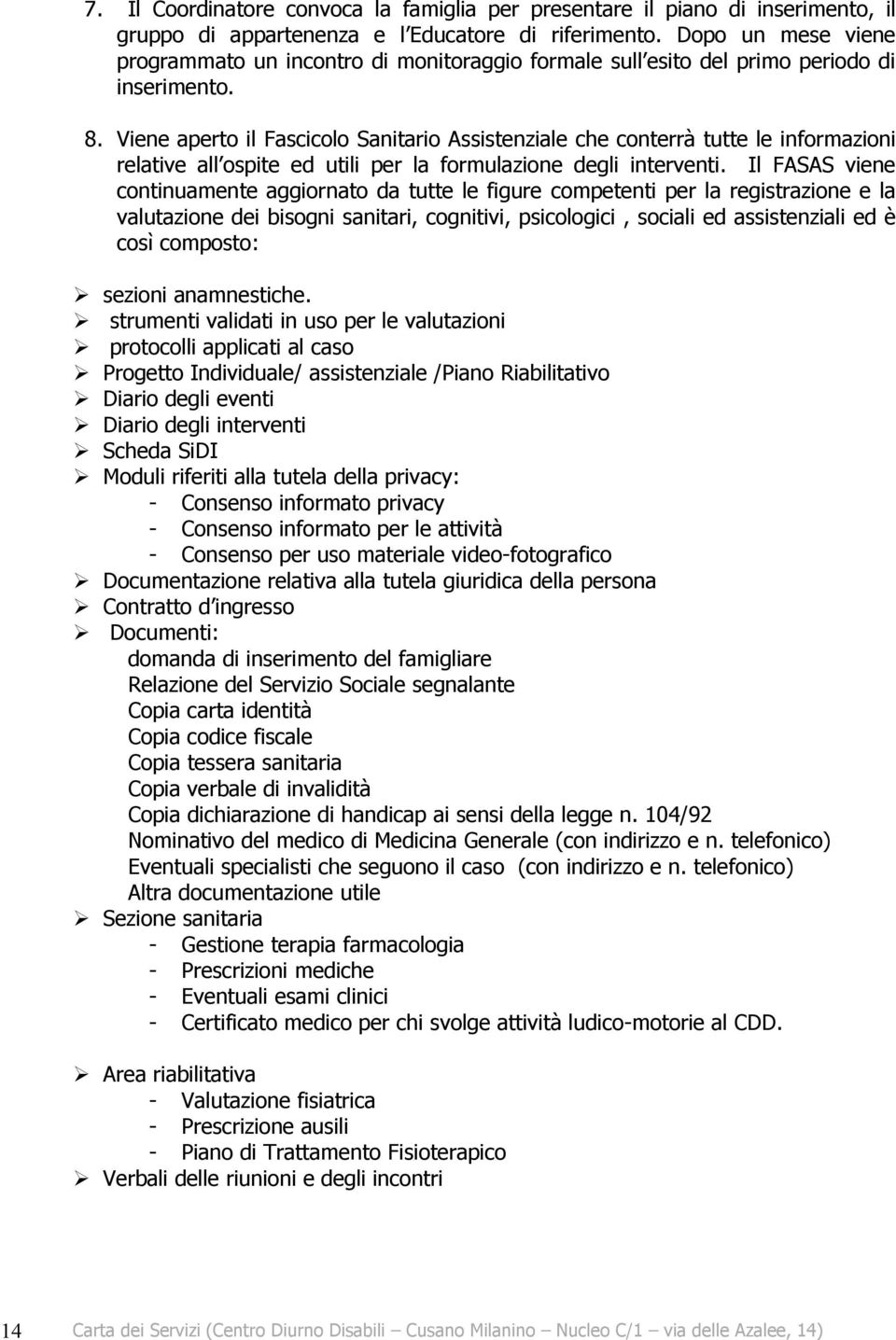 Viene aperto il Fascicolo Sanitario Assistenziale che conterrà tutte le informazioni relative all ospite ed utili per la formulazione degli interventi.