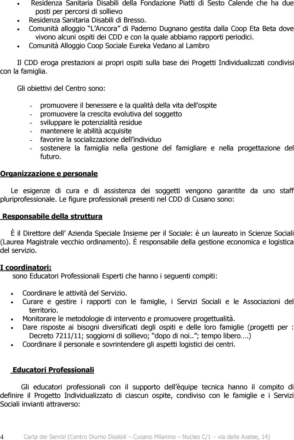 Comunità Alloggio Coop Sociale Eureka Vedano al Lambro Il CDD eroga prestazioni ai propri ospiti sulla base dei Progetti Individualizzati condivisi con la famiglia.