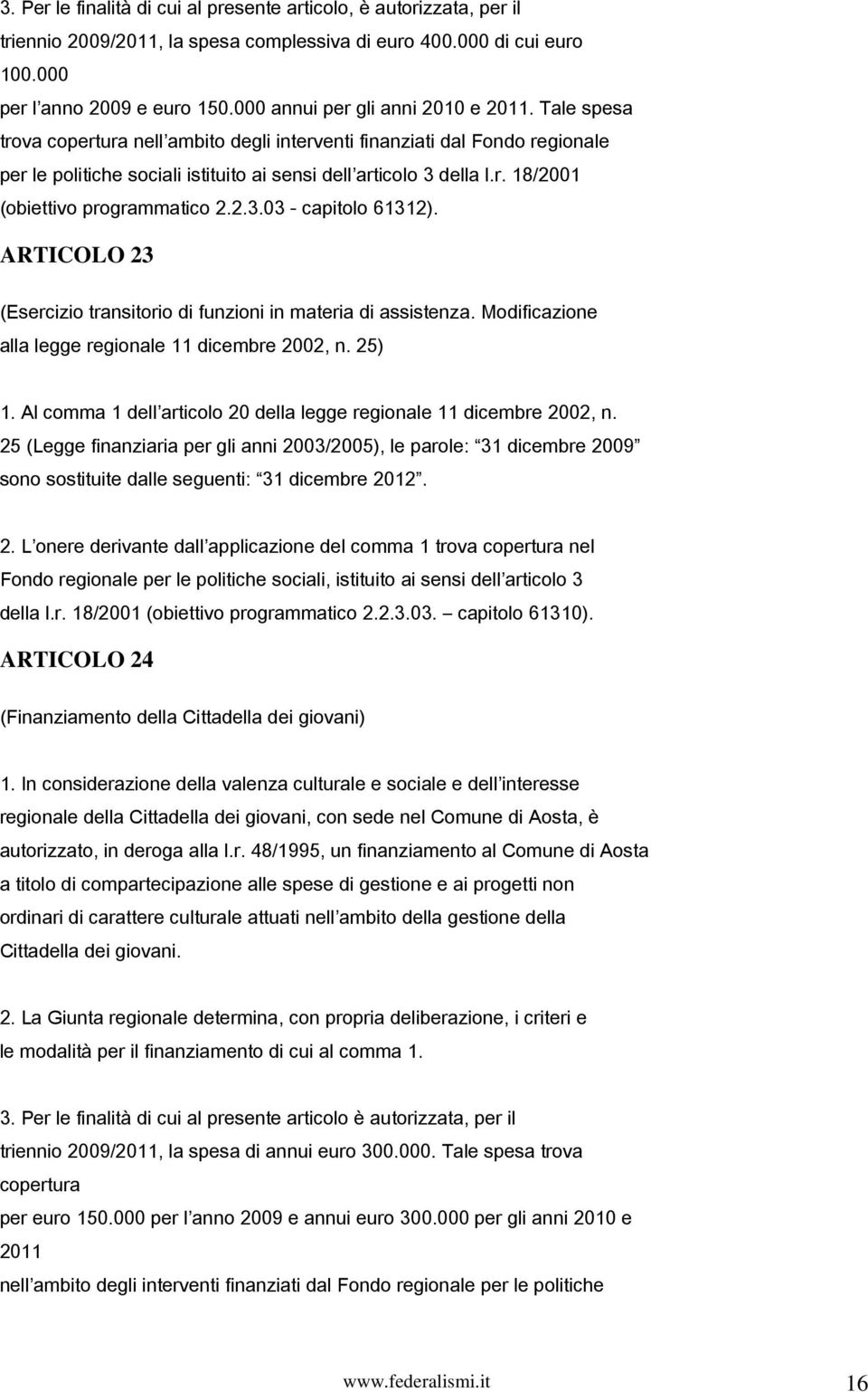 2.3.03 - capitolo 61312). ARTICOLO 23 (Esercizio transitorio di funzioni in materia di assistenza. Modificazione alla legge regionale 11 dicembre 2002, n. 25) 1.