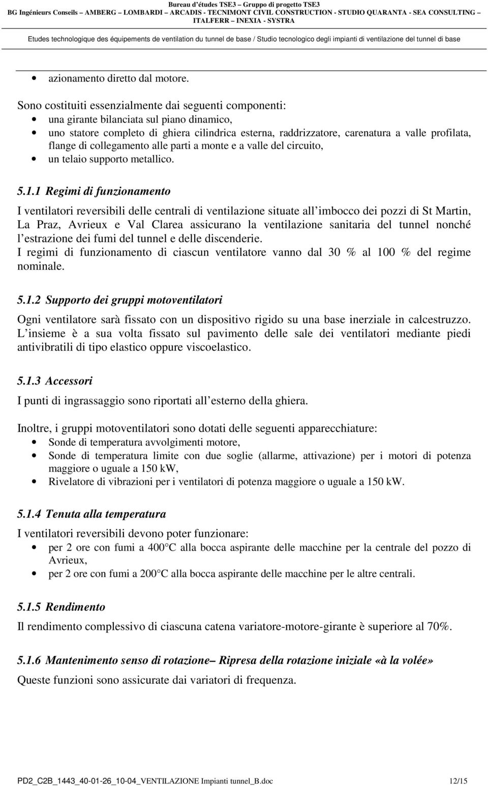 flange di collegamento alle parti a monte e a valle del circuito, un telaio supporto metallico. 5.1.