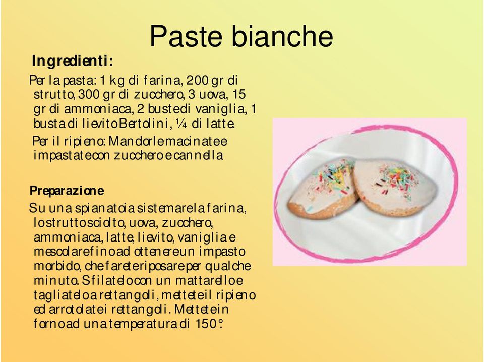 Per il ripieno: Mandorle macinate e impastate con zucchero e cannella Su una spianatoia sistemare la farina, lo strutto sciolto, uova, zucchero,