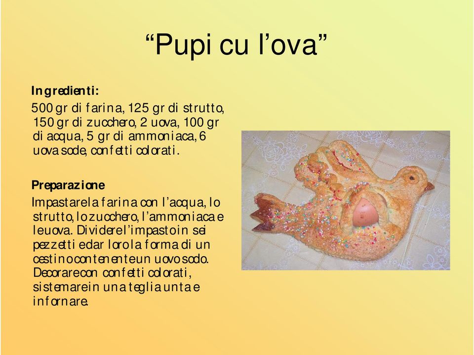 Impastare la farina con l acqua, lo strutto, lo zucchero, l ammoniaca e le uova.