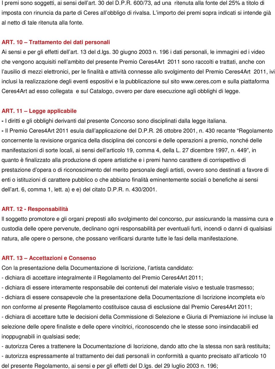 196 i dati personali, le immagini ed i video che vengono acquisiti nell ambito del presente Premio Ceres4Art 2011 sono raccolti e trattati, anche con l ausilio di mezzi elettronici, per le finalità e