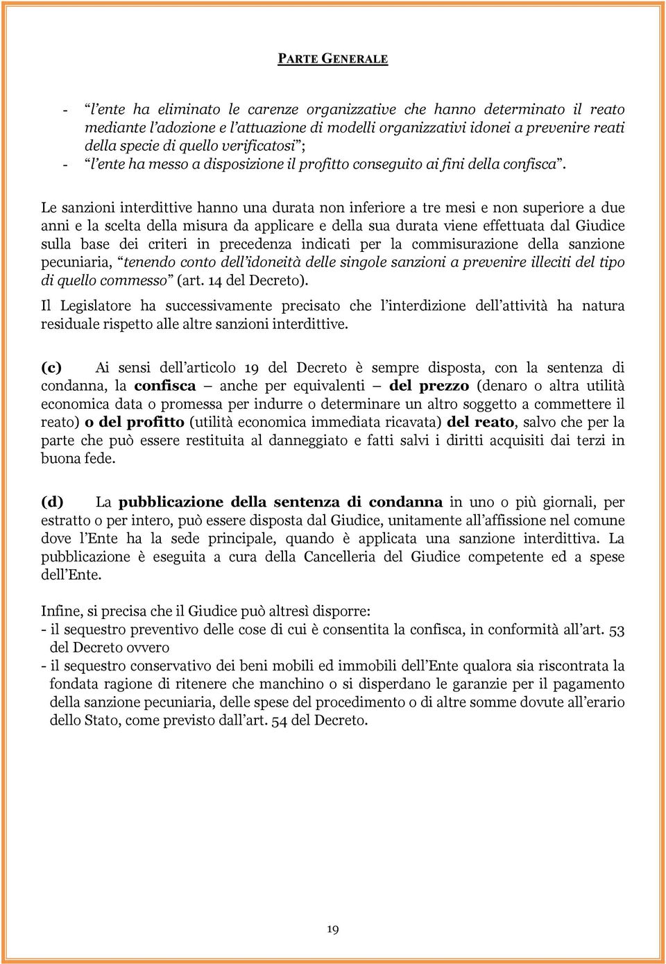 Le sanzioni interdittive hanno una durata non inferiore a tre mesi e non superiore a due anni e la scelta della misura da applicare e della sua durata viene effettuata dal Giudice sulla base dei