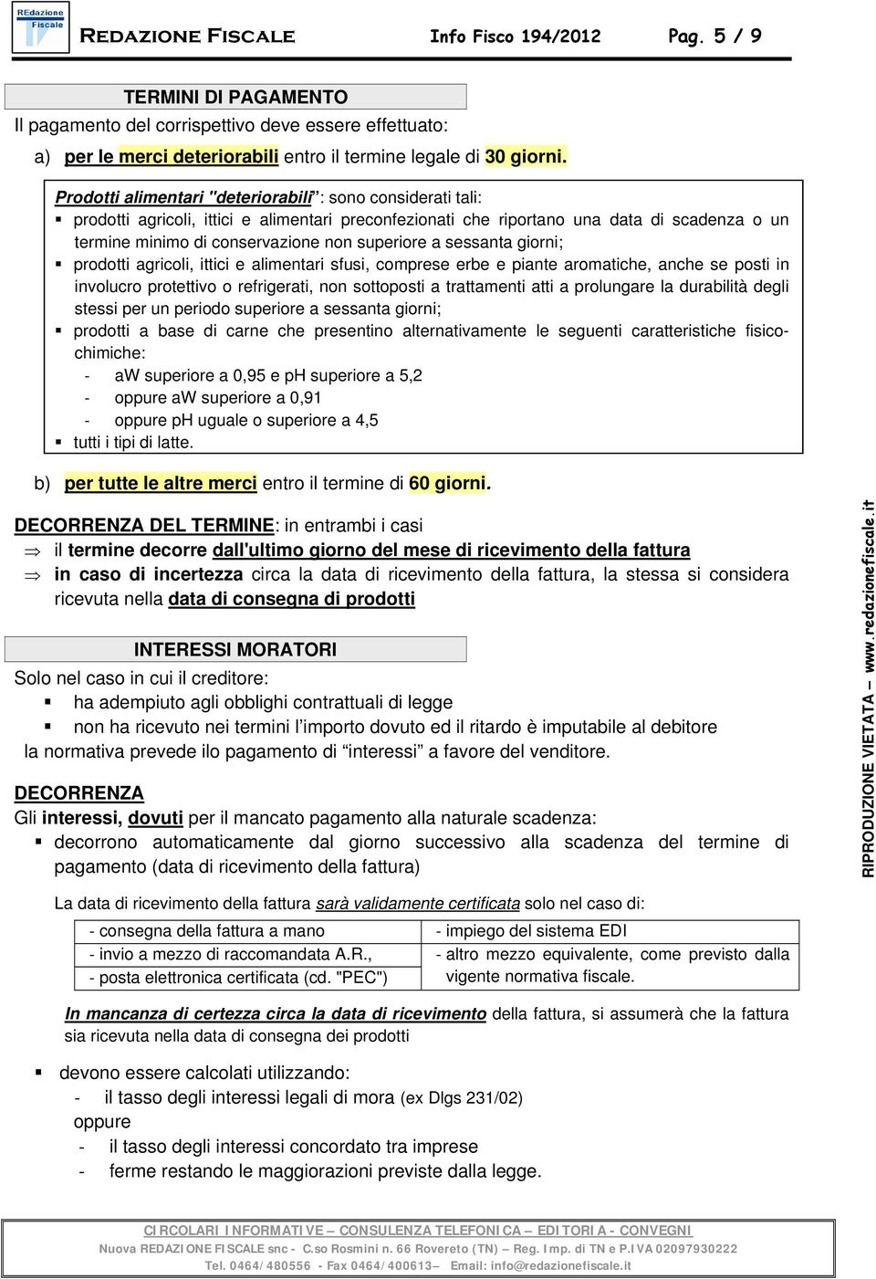 superiore a sessanta giorni; prodotti agricoli, ittici e alimentari sfusi, comprese erbe e piante aromatiche, anche se posti in involucro protettivo o refrigerati, non sottoposti a trattamenti atti a