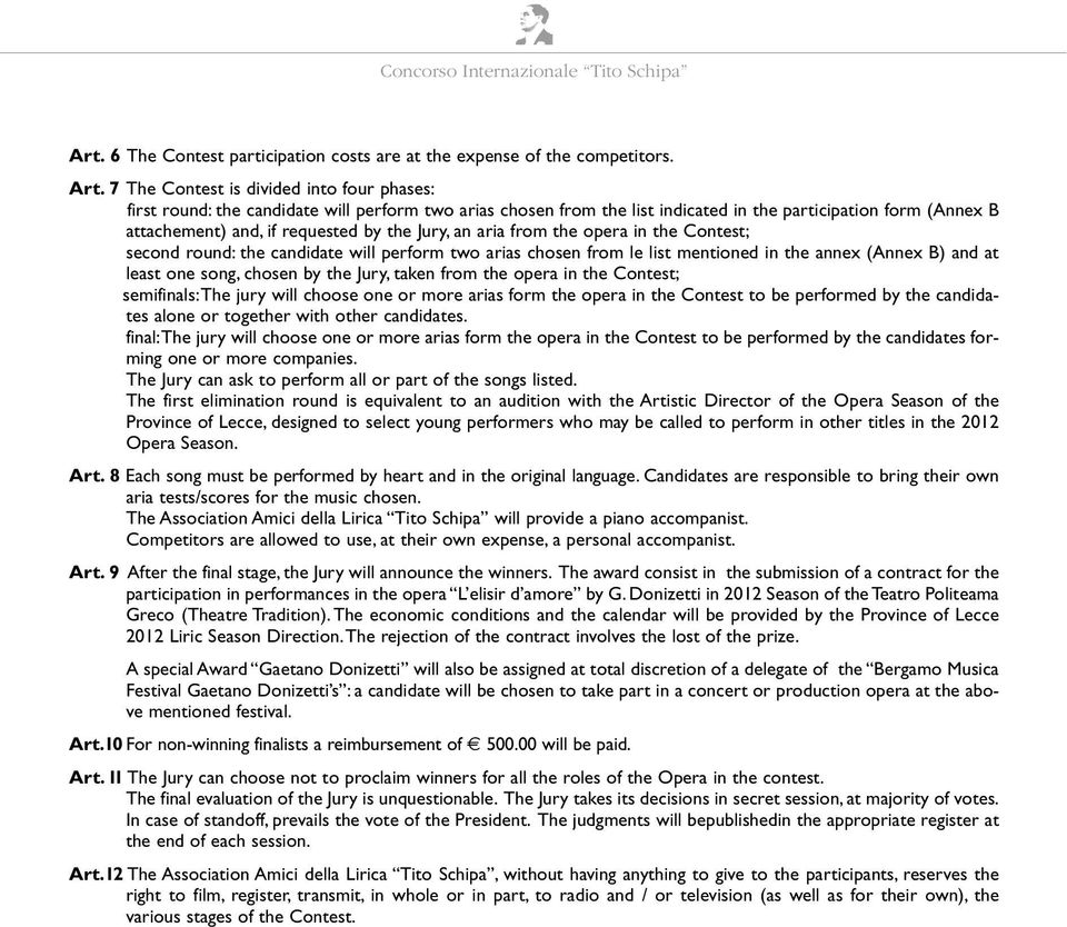 7 The Contest is divided into four phases: first round: the candidate will perform two arias chosen from the list indicated in the participation form (Annex B attachement) and, if requested by the