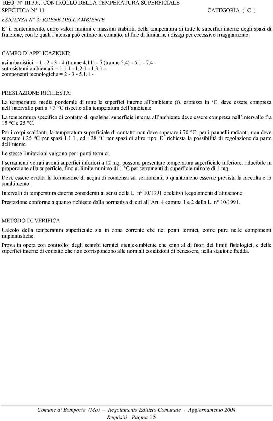 superfici interne degli spazi di fruizione, con le quali l utenza può entrare in contatto, al fine di limitarne i disagi per eccessivo irraggiamento. usi urbanistici = 1-2 - 3-4 (tranne 4.