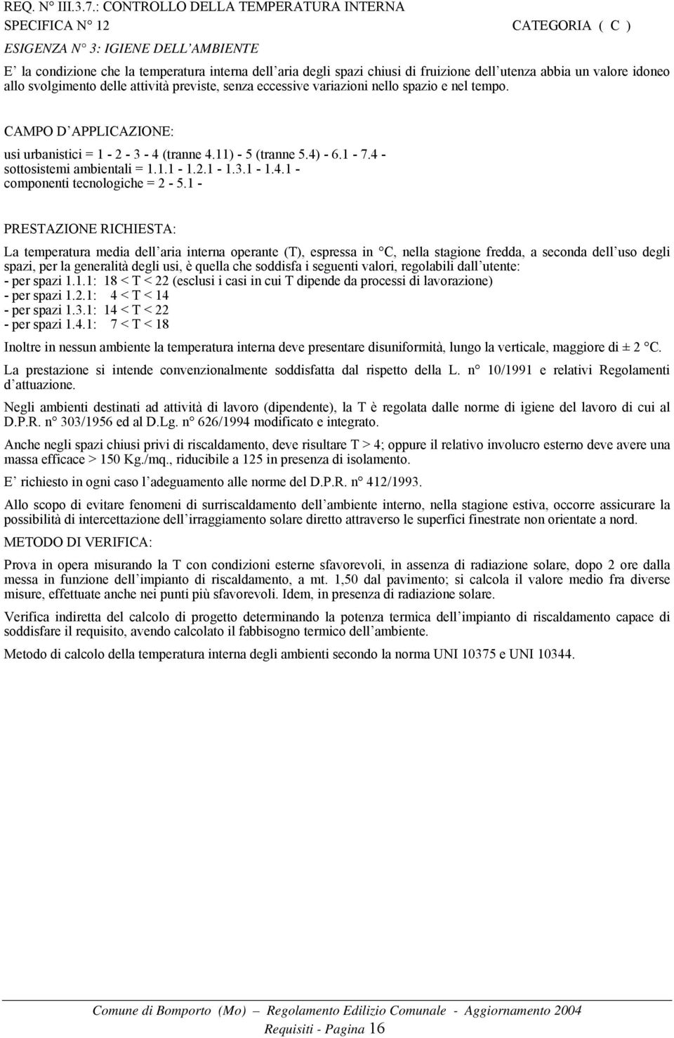 utenza abbia un valore idoneo allo svolgimento delle attività previste, senza eccessive variazioni nello spazio e nel tempo. usi urbanistici = 1-2 - 3-4 (tranne 4.11) - 5 (tranne 5.4) - 6.1-7.