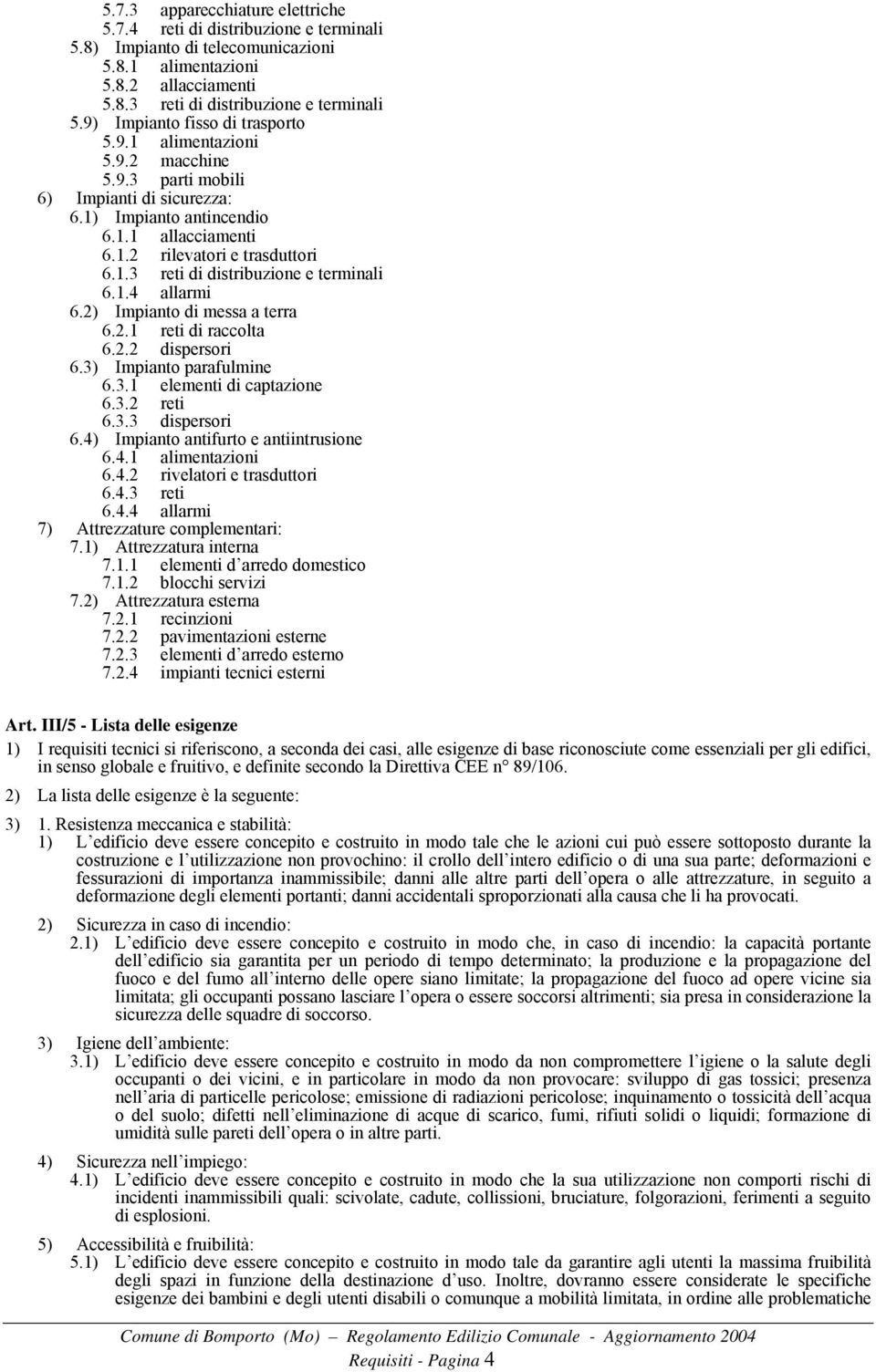 1.4 allarmi 6.2) Impianto di messa a terra 6.2.1 reti di raccolta 6.2.2 dispersori 6.3) Impianto parafulmine 6.3.1 elementi di captazione 6.3.2 6.3.3 reti dispersori 6.