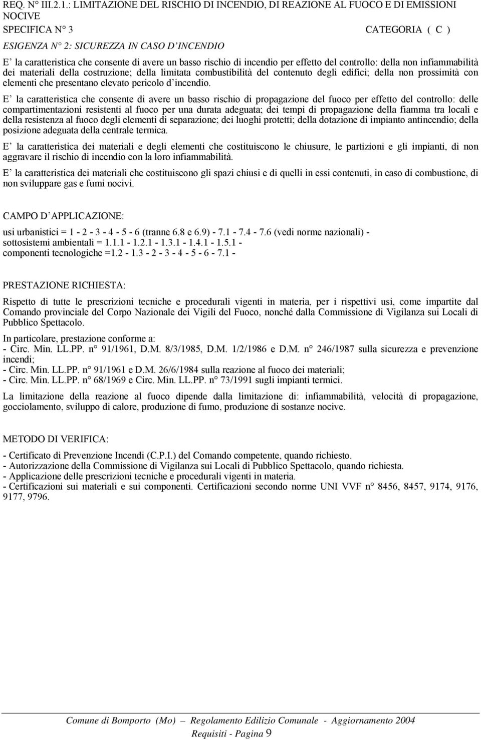 basso rischio di incendio per effetto del controllo: della non infiammabilità dei materiali della costruzione; della limitata combustibilità del contenuto degli edifici; della non prossimità con