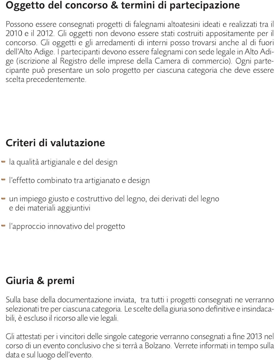 I partecipanti devono essere falegnami con sede legale in Alto Adige (iscrizione al Registro delle imprese della Camera di commercio).