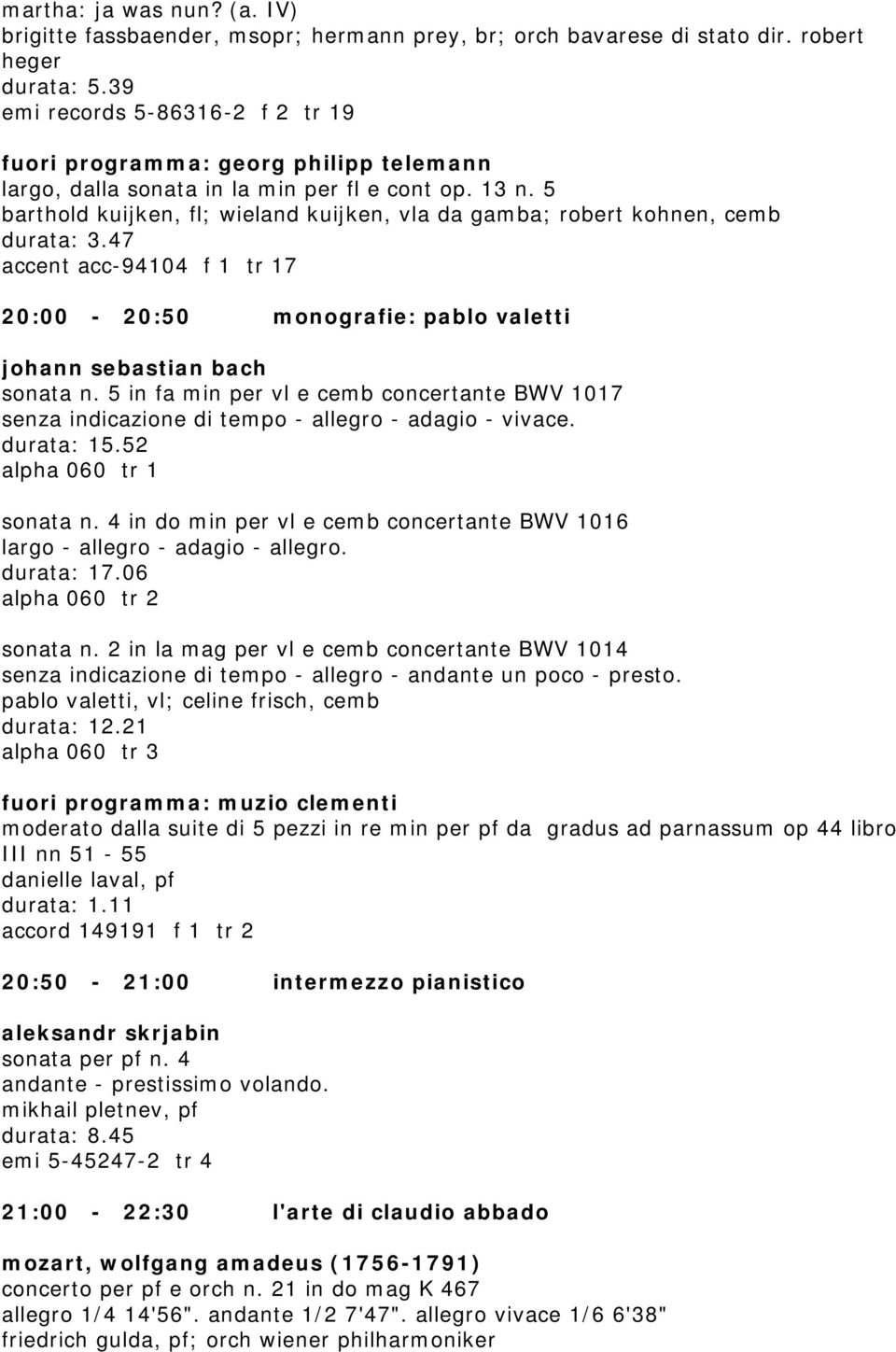 5 barthold kuijken, fl; wieland kuijken, vla da gamba; robert kohnen, cemb durata: 3.47 accent acc-94104 f 1 tr 17 20:00-20:50 monografie: pablo valetti johann sebastian bach sonata n.