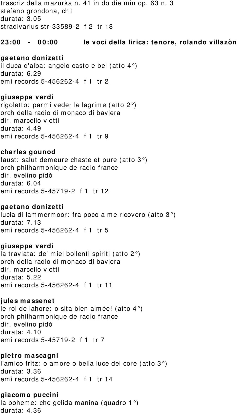 29 emi records 5-456262-4 f 1 tr 2 giuseppe verdi rigoletto: parmi veder le lagrime (atto 2 ) orch della radio di monaco di baviera dir. marcello viotti durata: 4.