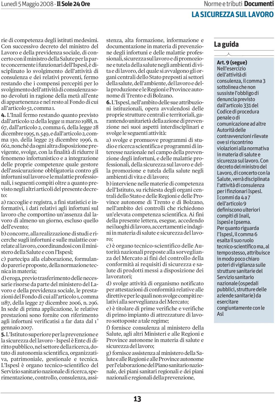 consulenza e dei relativi proventi, fermo restando che i compensi percepiti per lo svolgimentodell attivitàdiconsulenzasono devoluti in ragione della metà all ente di appartenenza e nel resto al