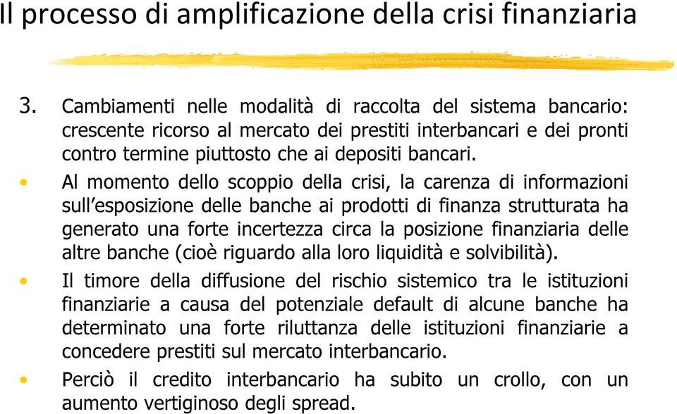 Al momento dello scoppio della crisi, la carenza di informazioni sull esposizione delle banche ai prodotti di finanza strutturata ha generato una forte incertezza circa la posizione finanziaria delle