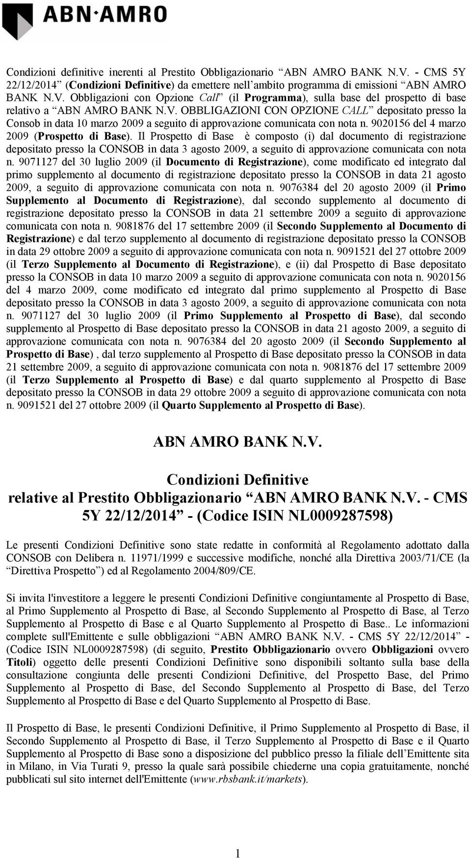 Il Prospetto di Base è composto (i) dal documento di registrazione depositato presso la CONSOB in data 3 agosto 2009, a seguito di approvazione comunicata con nota n.