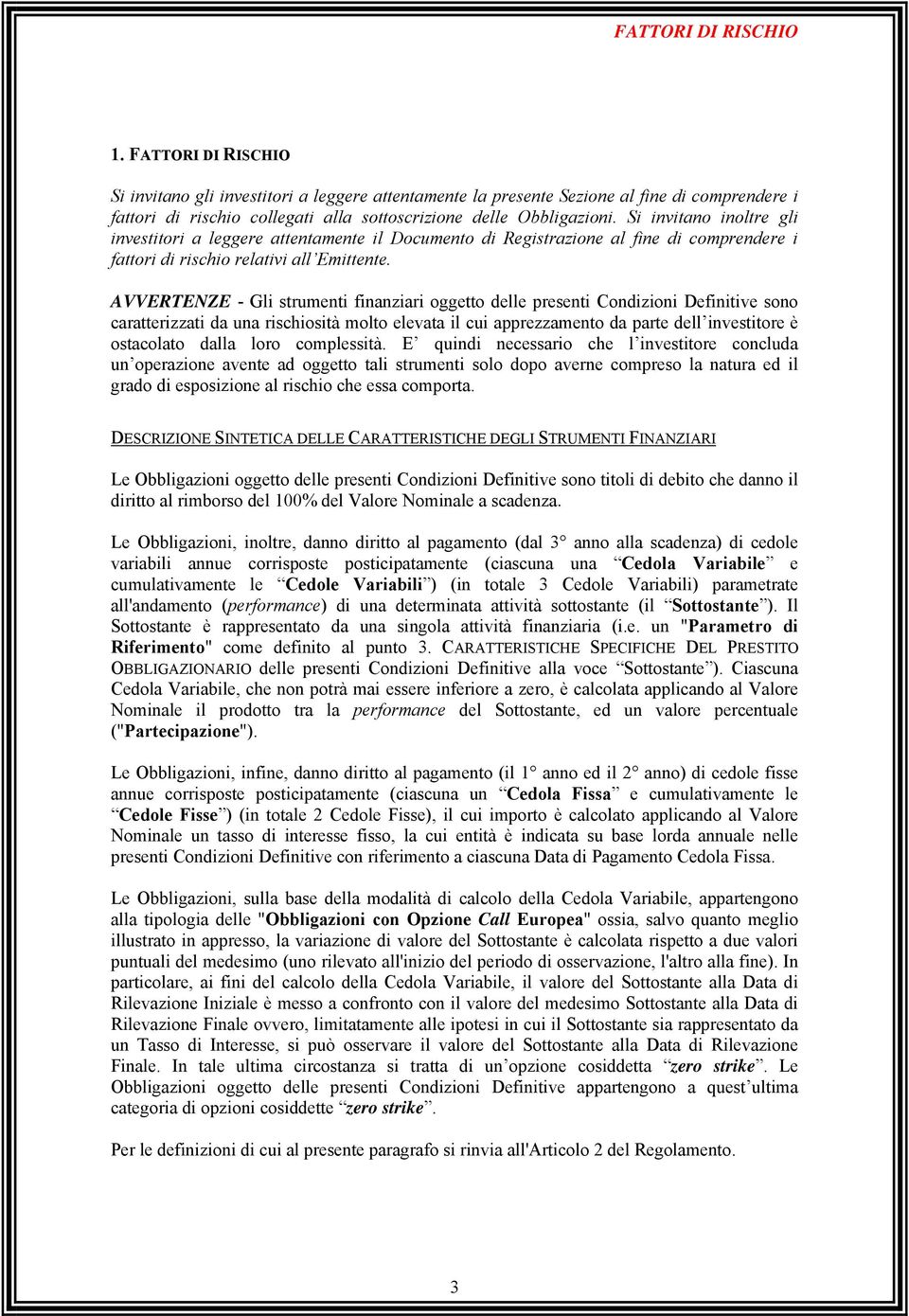 Si invitano inoltre gli investitori a leggere attentamente il Documento di Registrazione al fine di comprendere i fattori di rischio relativi all Emittente.