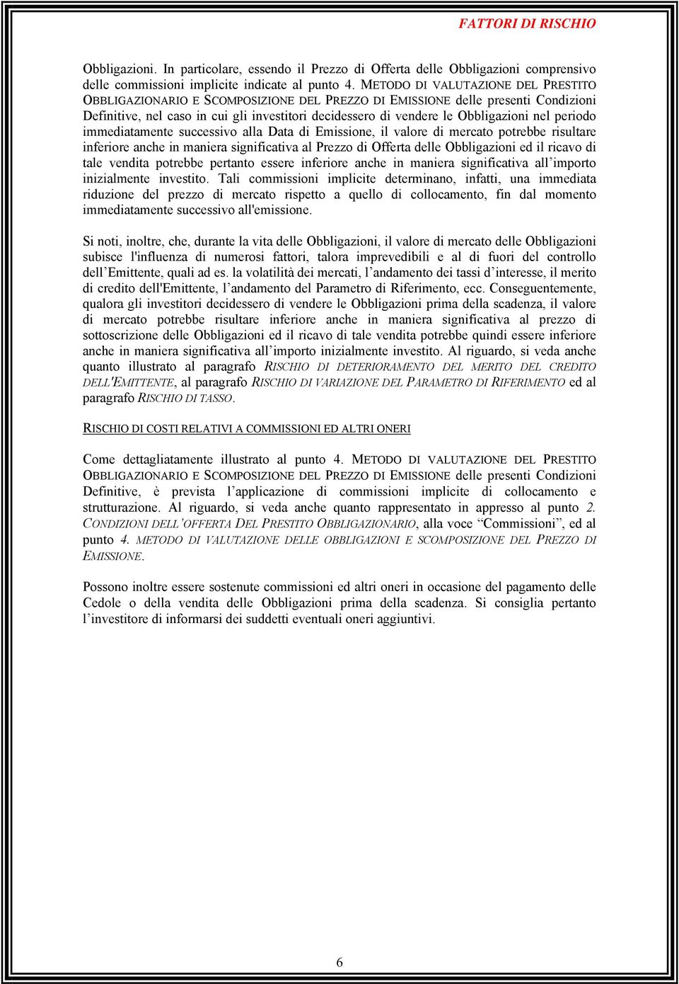 nel periodo immediatamente successivo alla Emissione, il valore di mercato potrebbe risultare inferiore anche in maniera significativa al Prezzo di Offerta delle Obbligazioni ed il ricavo di tale