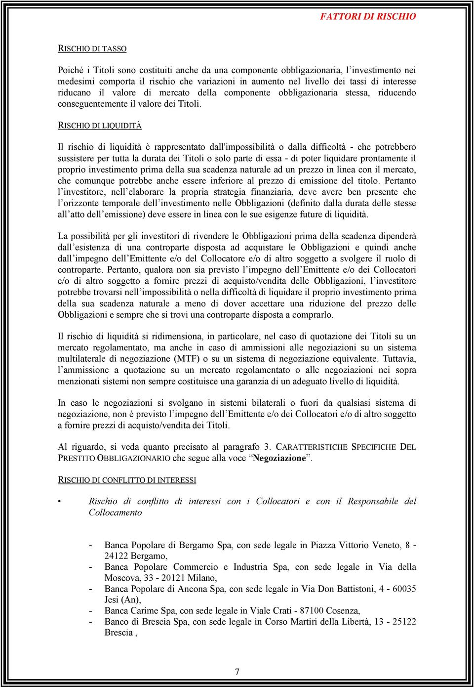 RISCHIO DI LIQUIDITÀ Il rischio di liquidità è rappresentato dall'impossibilità o dalla difficoltà - che potrebbero sussistere per tutta la durata dei Titoli o solo parte di essa - di poter liquidare