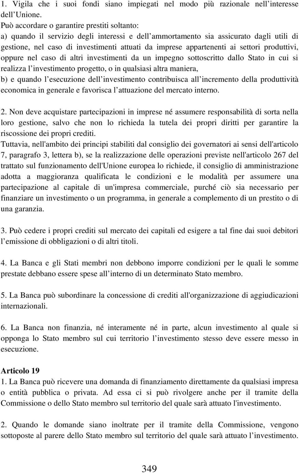 ai settori produttivi, oppure nel caso di altri investimenti da un impegno sottoscritto dallo Stato in cui si realizza l investimento progetto, o in qualsiasi altra maniera, b) e quando l esecuzione