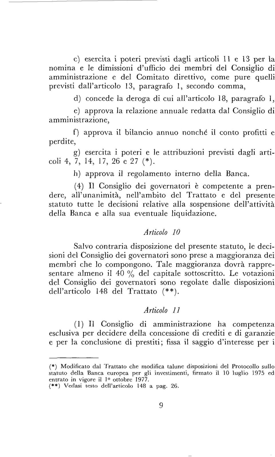 bilancio annuo nonché il conto profitti e perdite, g) esercita i poteri e le attribuzioni previsti dagli articoh 4, 7, 14, 17, 26 e 27 (*). h) approva il regolamento interno della Banca.